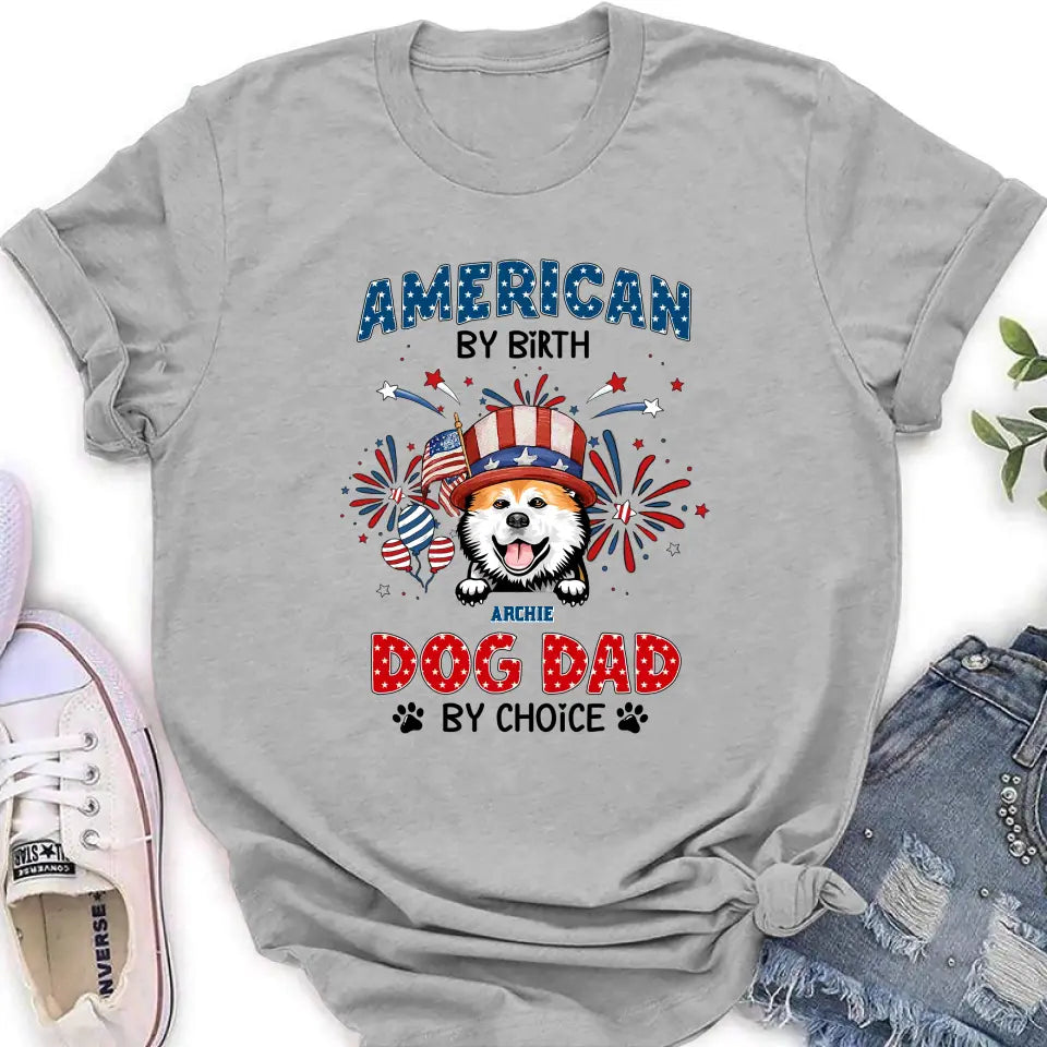 Personalized Pet T-Shirt/Long Sleeve/Sweatshirt/Hoodie - Up to 3 Dogs/Cats - Independence Day Gift Idea for Dog/Cat Owners - American By Birth Dog Dad By Choice