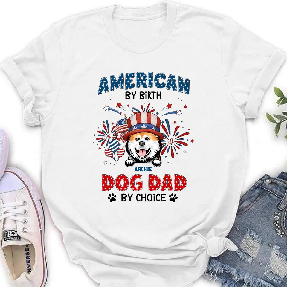 Personalized Pet T-Shirt/Long Sleeve/Sweatshirt/Hoodie - Up to 3 Dogs/Cats - Independence Day Gift Idea for Dog/Cat Owners - American By Birth Dog Dad By Choice