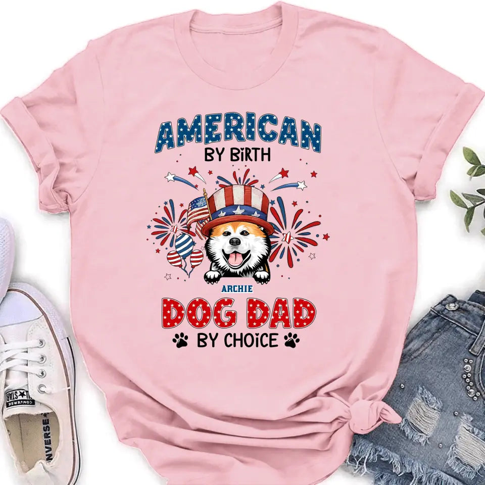Personalized Pet T-Shirt/Long Sleeve/Sweatshirt/Hoodie - Up to 3 Dogs/Cats - Independence Day Gift Idea for Dog/Cat Owners - American By Birth Dog Dad By Choice