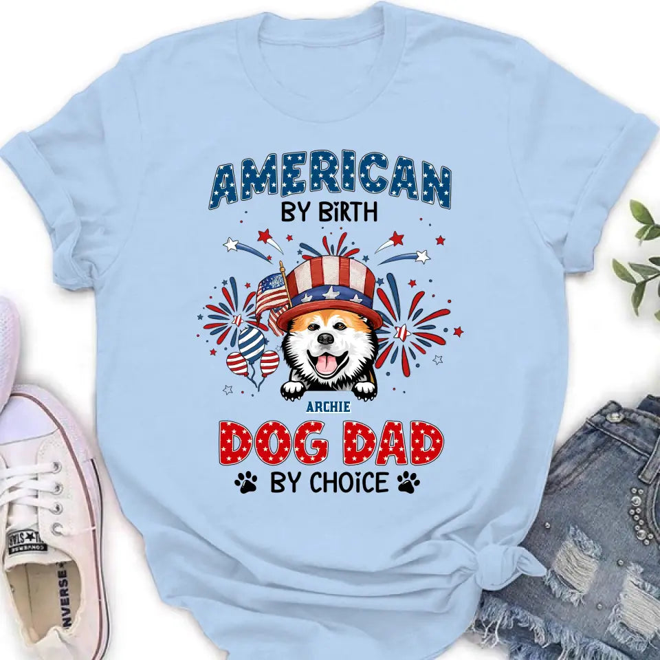 Personalized Pet T-Shirt/Long Sleeve/Sweatshirt/Hoodie - Up to 3 Dogs/Cats - Independence Day Gift Idea for Dog/Cat Owners - American By Birth Dog Dad By Choice