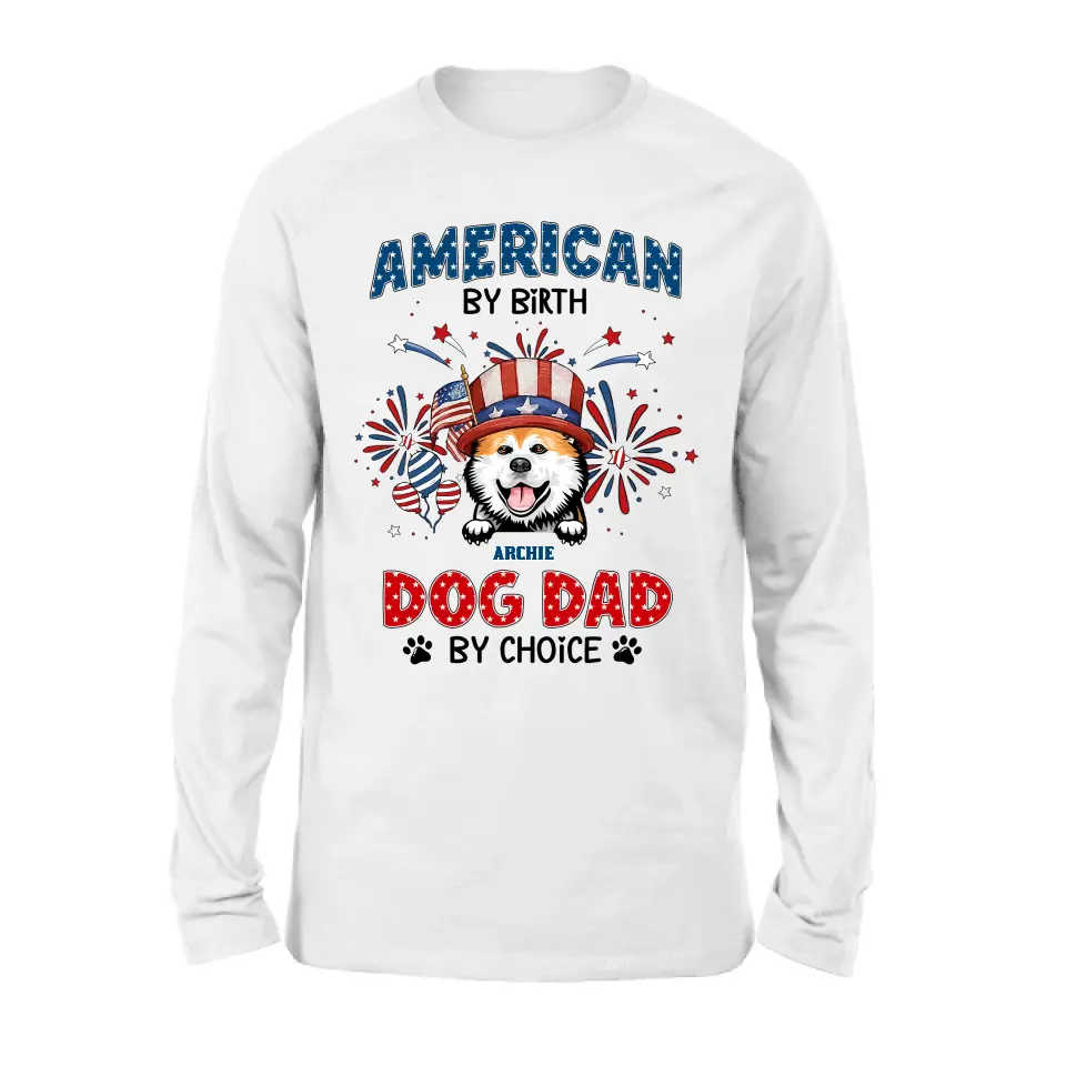 Personalized Pet T-Shirt/Long Sleeve/Sweatshirt/Hoodie - Up to 3 Dogs/Cats - Independence Day Gift Idea for Dog/Cat Owners - American By Birth Dog Dad By Choice