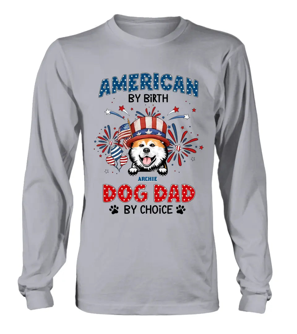 Personalized Pet T-Shirt/Long Sleeve/Sweatshirt/Hoodie - Up to 3 Dogs/Cats - Independence Day Gift Idea for Dog/Cat Owners - American By Birth Dog Dad By Choice