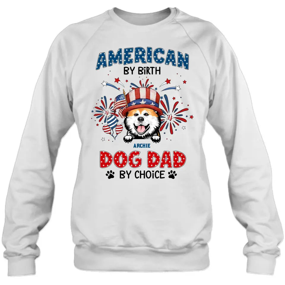 Personalized Pet T-Shirt/Long Sleeve/Sweatshirt/Hoodie - Up to 3 Dogs/Cats - Independence Day Gift Idea for Dog/Cat Owners - American By Birth Dog Dad By Choice