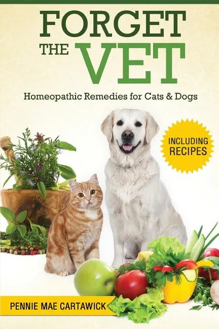 Forget the Vet: Homeopathic Remedies for Cats & Dogs - Paperback